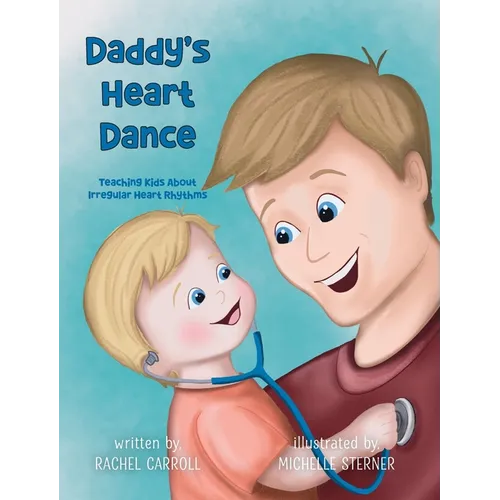 Daddy's Heart Dance: Teaching Kids About Irregular Heart Rhythms - Hardcover