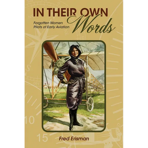 In Their Own Words: Forgotten Women Pilots of Early Aviation - Paperback