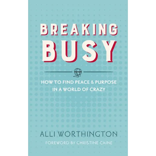 The Breaking Busy: How to Find Peace and Purpose in a World of Crazy - Paperback
