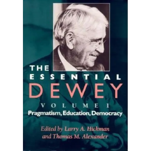 The Essential Dewey: Pragmatism, Education, Democracy - Paperback
