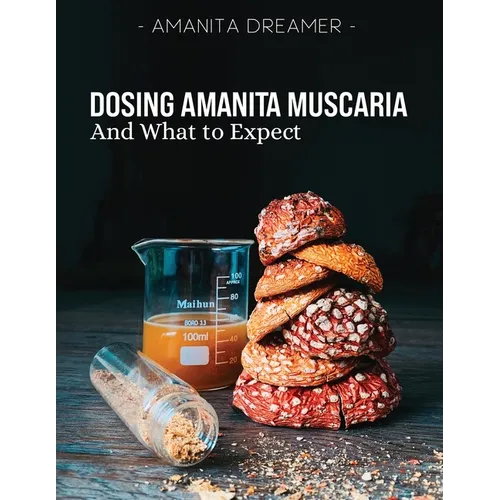 Dosing Amanita Muscaria: And What To Expect - Paperback