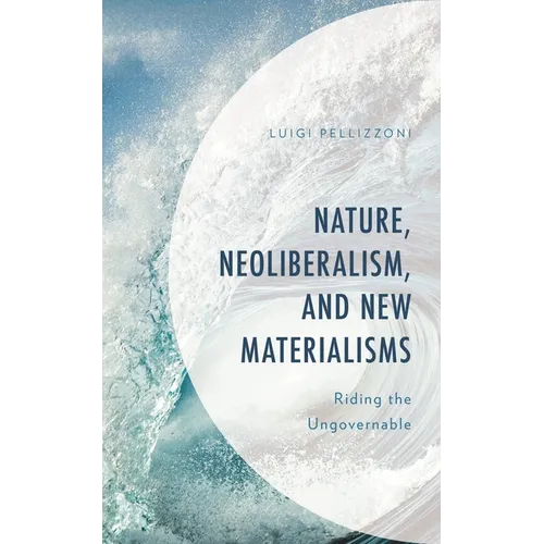 Nature, Neoliberalism, and New Materialisms: Riding the Ungovernable - Hardcover