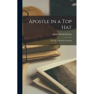 Apostle in a Top Hat: the Life of Frédéric Ozanam - Hardcover