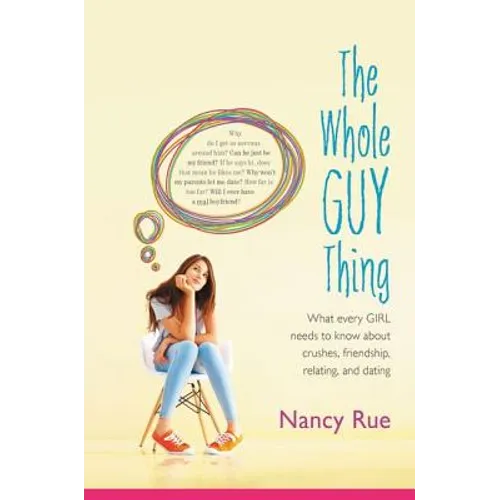 The Whole Guy Thing: What Every Girl Needs to Know about Crushes, Friendship, Relating, and Dating - Paperback