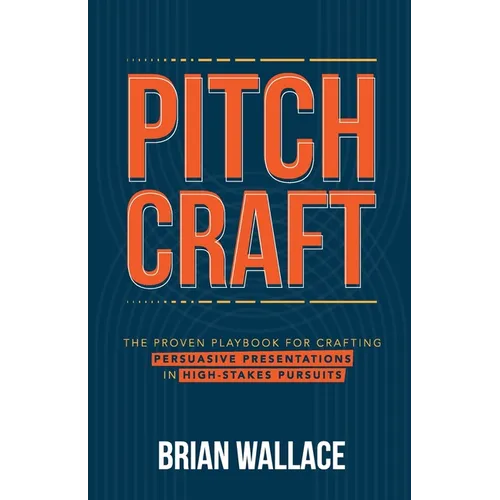 Pitch Craft: The Proven Playbook for Crafting Persuasive Presentations in High-Stakes Pursuits - Paperback