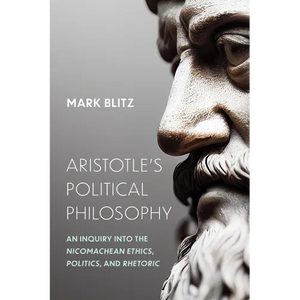 Aristotle's Political Philosophy: An Inquiry Into the Nicomachean Ethics, Politics, and Rhetoric - Hardcover