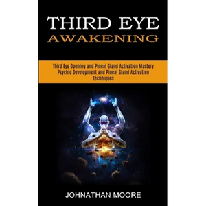 Third Eye Awakening: Third Eye Opening and Pineal Gland Activation Mastery (Meditation With Hypnosis Method to Open Your Third Eye) - Paperback