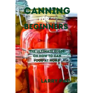 Canning for Beginners: The ultimate guide on how to can food at home - Paperback