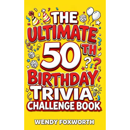 The Ultimate 50th Birthday Trivia Challenge Book: Take A Trip Down Memory Lane With Fun Facts, Brain Teasers & Nostalgic Challenges Perfect For 50-Yea