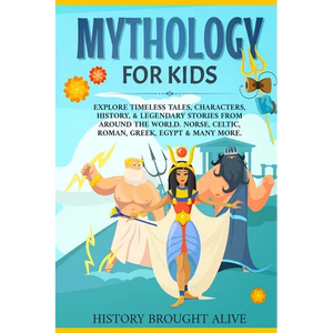 Mythology for Kids: Explore Timeless Tales, Characters, History, & Legendary Stories from Around the World. Norse, Celtic, Roman, Greek, Egypt & Many - Paperback