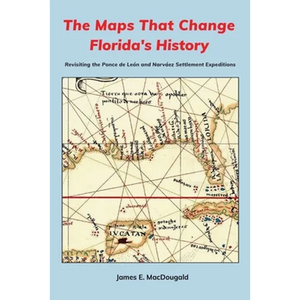 The Maps That Change Florida's History: Revisiting the Ponce de León and Narváez Settlement Expeditions - Paperback