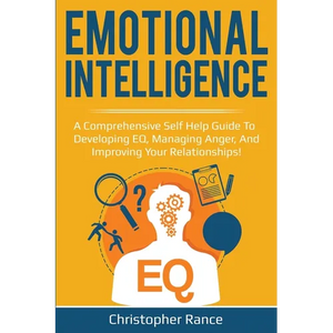 Emotional Intelligence: A comprehensive self help guide to developing EQ, managing anger, and improving your relationships! - Paperback