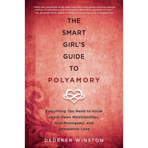 The Smart Girl's Guide to Polyamory: Everything You Need to Know about Open Relationships, Non-Monogamy, and Alternative Love - Paperback