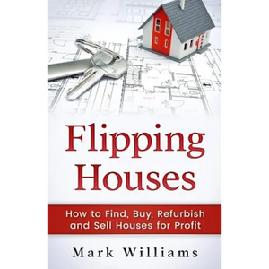 Flipping Houses: How to Find, Buy, Refurbish, and Sell Houses for Profit - Paperback