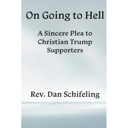 On Going to Hell: A Sincere Plea to Christian Trump Supporters - Paperback