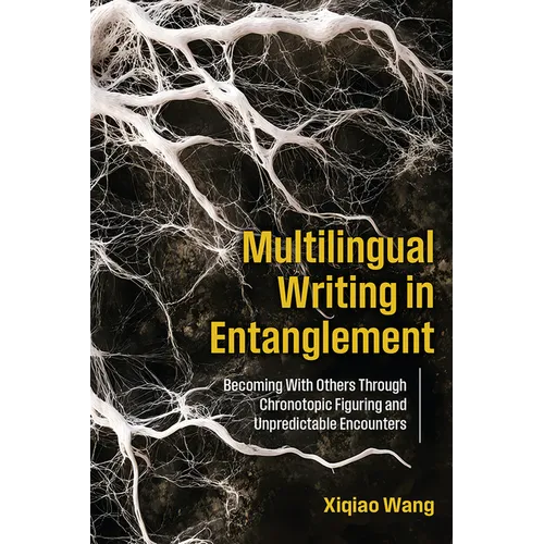 Multilingual Writing in Entanglement: Becoming With Others Through Chronotopic Figuring and Unpredictable Encounters - Paperback