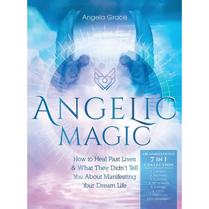 Angelic Magic: How to Heal Past Lives & What They Didn't Tell You About Manifesting Your Dream Life (7 in 1 Collection) - Hardcover