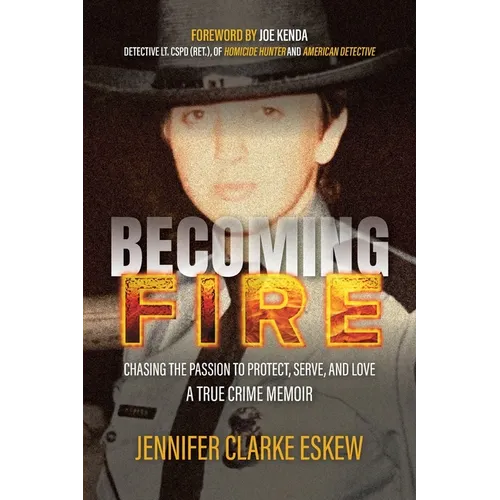 Becoming Fire: Chasing the Passion to Protect, Serve, and Love: A True Crime Memoir - Paperback