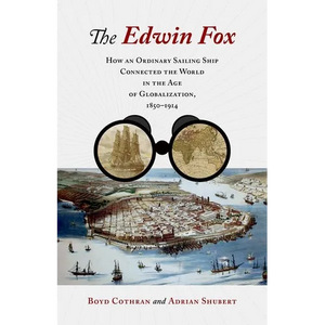 The Edwin Fox: How an Ordinary Sailing Ship Connected the World in the Age of Globalization, 1850-1914 - Hardcover