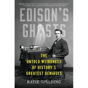 Edison's Ghosts: The Untold Weirdness of History's Greatest Geniuses - Paperback