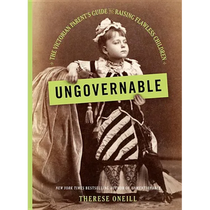 Ungovernable: The Victorian Parent's Guide to Raising Flawless Children - Hardcover