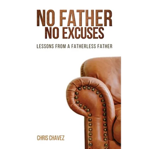 No Father No Excuses: Lessons from a Fatherless Father - Paperback