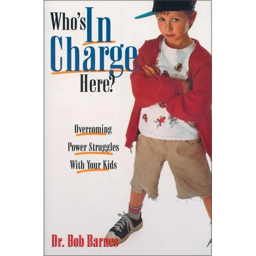 The Who's in Charge Here?: Overcoming Power Struggles with Your Kids - Paperback