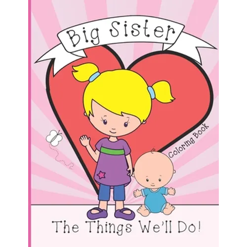 Big Sister: Coloring Book, Present From New Baby To Older Sibling - Paperback