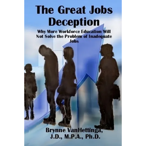 The Great Jobs Deception: Why More Workforce Education Will Not Solve the Problem of Inadequate Jobs - Paperback