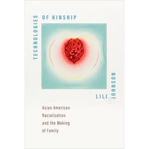 Technologies of Kinship: Asian American Racialization and the Making of Family - Hardcover