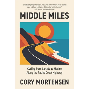 Middle Miles: Cycling from Canada to Mexico Along the Pacific Coast Highway - Paperback