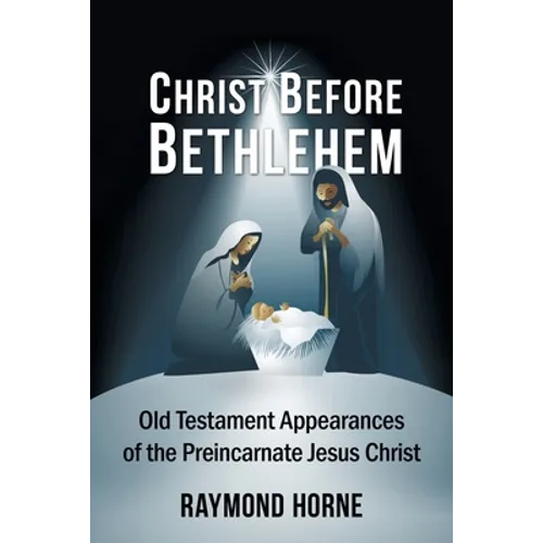 Christ Before Bethlehem: Old Testament Appearances of the Preincarnate Jesus Christ - Paperback