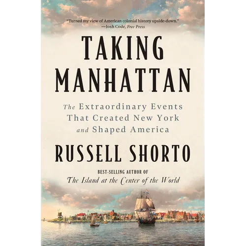 Taking Manhattan: The Extraordinary Events That Created New York and Shaped America - Paperback