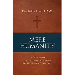 Mere Humanity: G.K. Chesterton, C.S. Lewis, and J.R.R. Tolkien on the Human Condition - Paperback
