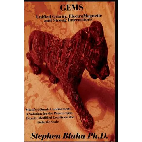 GEMS Unified Gravity, ElectroMagnetic and Strong Interactions: Manifest Quark Confinement, A Solution for the Proton Spin Puzzle, Modified Gravity on - Hardcover