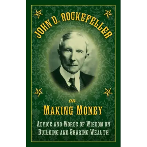 John D. Rockefeller on Making Money: Advice and Words of Wisdom on Building and Sharing Wealth - Hardcover