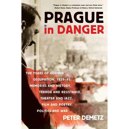 Prague in Danger: The Years of German Occupation, 1939-45: Memories and History, Terror and Resistance, Theater and Jazz, Film and Poetry, Politics an - Paperback