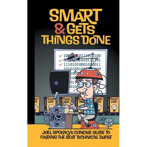 Smart and Gets Things Done: Joel Spolsky's Concise Guide to Finding the Best Technical Talent - Paperback