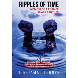 Ripples of Time: Memoir of a Former Black Panther: How Domestic White Terrorism and Policing Has Demonized Dehumanized; Desecrated BLACK BODIES: Domes - Paperback
