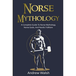 Norse Mythology: A Complete Guide to Norse Mythology, Norse Gods, and Nordic Folklore - Paperback