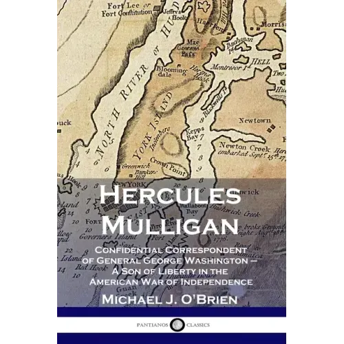 Hercules Mulligan: Confidential Correspondent of General George Washington - A Son of Liberty in the American War of Independence - Paperback
