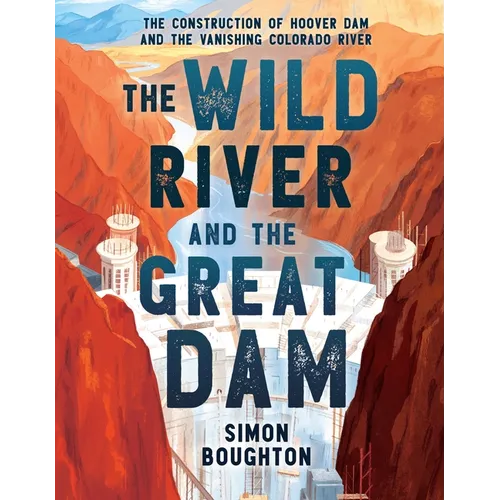 The Wild River and the Great Dam: The Construction of Hoover Dam and the Vanishing Colorado River - Paperback