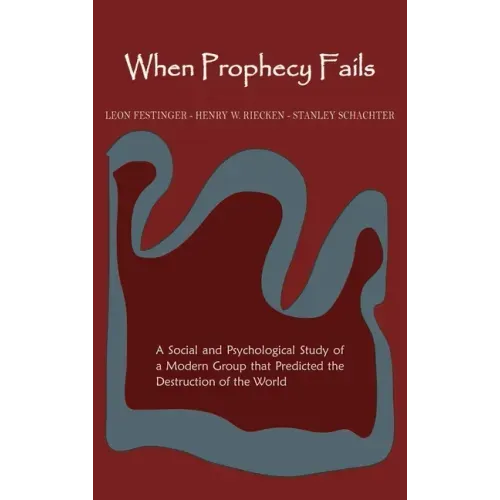 When Prophecy Fails: A Social and Psychological Study of a Modern Group That Predicted the Destruction of the World