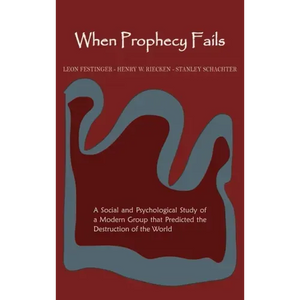 When Prophecy Fails: A Social and Psychological Study of a Modern Group That Predicted the Destruction of the World - Hardcover