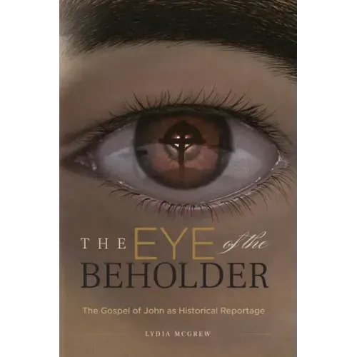 The Eye of the Beholder: The Gospel of John as Historical Reportage - Paperback