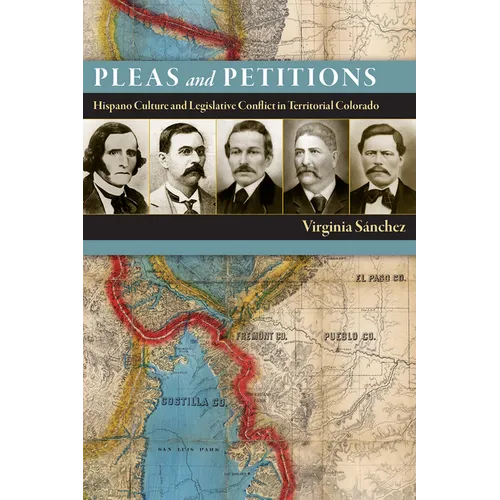 Pleas and Petitions: Hispano Culture and Legislative Conflict in Territorial Colorado - Paperback