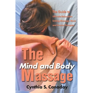 The Mind and Body Massage: The Guide to Ultimate Relaxation Uniting Massage, Music and Aroma Therapies - Paperback