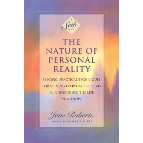 The Nature of Personal Reality: Specific, Practical Techniques for Solving Everyday Problems and Enriching the Life You Know - Paperback