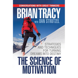 The Science of Motivation: Strategies & Techniques for Turning Dreams Into Destiny - Paperback
