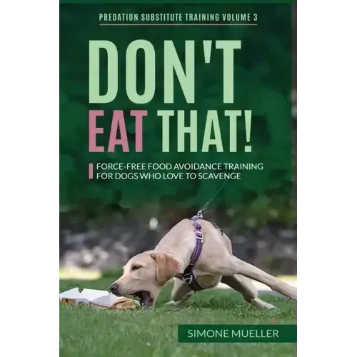 Don't Eat That: Force-Free Food Avoidance Training for Dogs who Love to Scavenge - Paperback